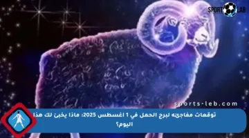 توقعات مفاجئة لبرج الحمل في 1 أغسطس 2025: ماذا يخبئ لك هذا اليوم؟